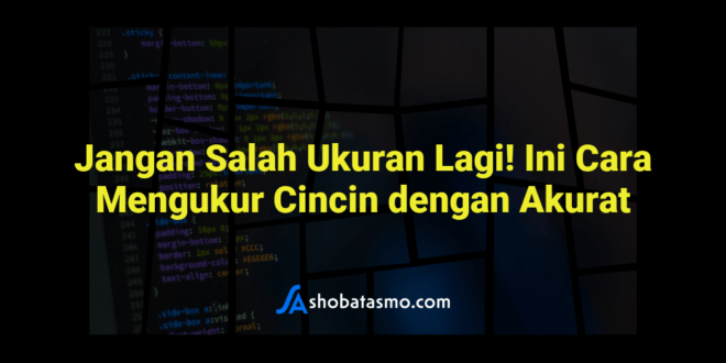 Jangan Salah Ukuran Lagi! Ini Cara Mengukur Cincin dengan Akurat