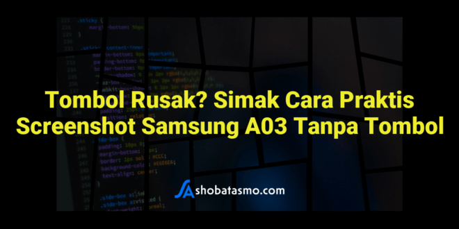 Tombol Rusak? Simak Cara Praktis Screenshot Samsung A03 Tanpa Tombol