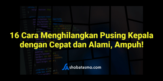 16 Cara Menghilangkan Pusing Kepala dengan Cepat dan Alami, Ampuh!