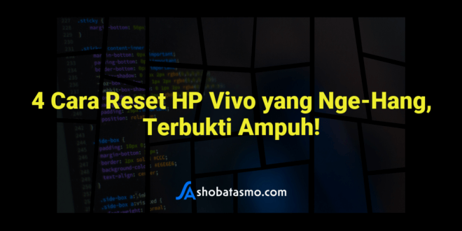 4 Cara Reset HP Vivo yang Nge-Hang, Terbukti Ampuh!