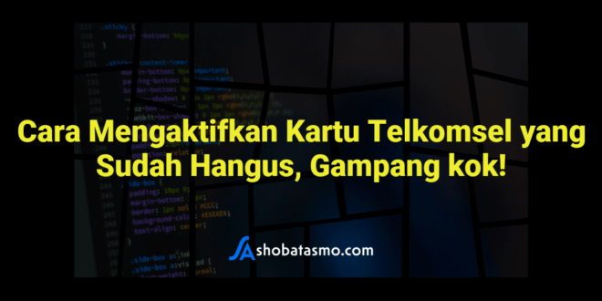 Cara Mengaktifkan Kartu Telkomsel yang Sudah Hangus, Gampang kok!
