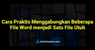Cara Praktis Menggabungkan Beberapa File Word menjadi Satu File Utuh