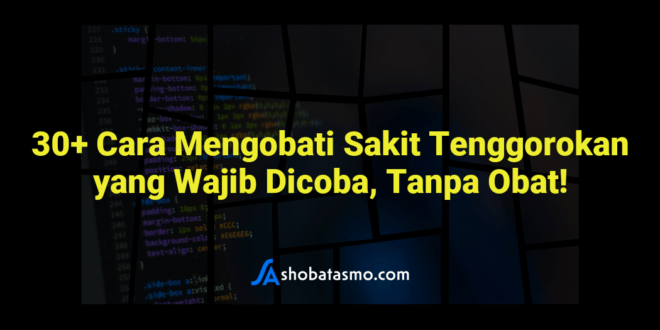 30+ Cara Mengobati Sakit Tenggorokan yang Wajib Dicoba, Tanpa Obat!