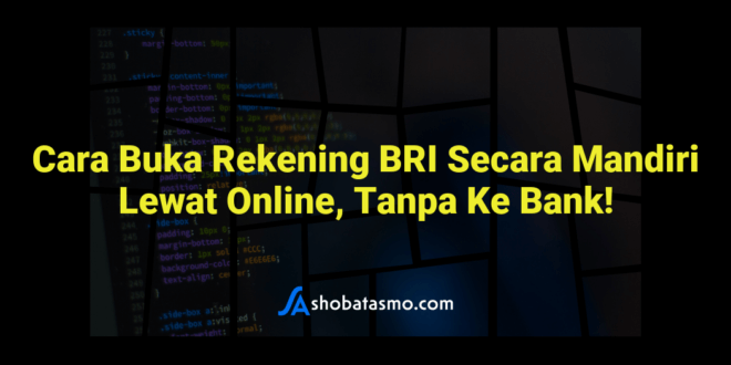 Cara Buka Rekening BRI Secara Mandiri Lewat Online, Tanpa Ke Bank!