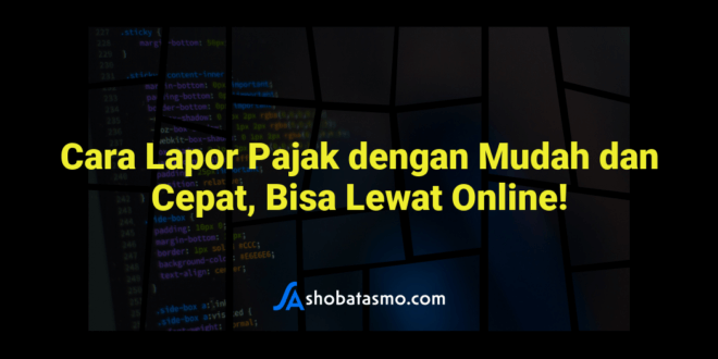 Cara Lapor Pajak dengan Mudah dan Cepat, Bisa Lewat Online!