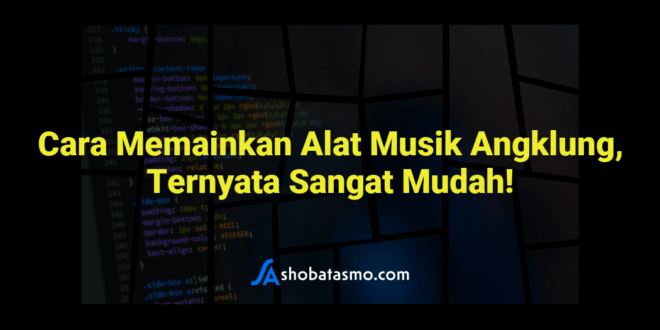 Cara Memainkan Alat Musik Angklung, Ternyata Sangat Mudah!