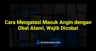 Cara Mengatasi Masuk Angin dengan Obat Alami, Wajib Dicoba!