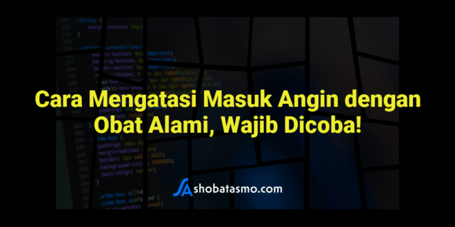 Cara Mengatasi Masuk Angin dengan Obat Alami, Wajib Dicoba!