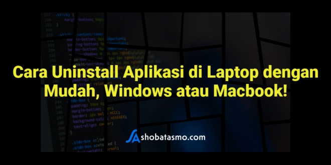 Cara Uninstall Aplikasi di Laptop dengan Mudah, Windows atau Macbook!